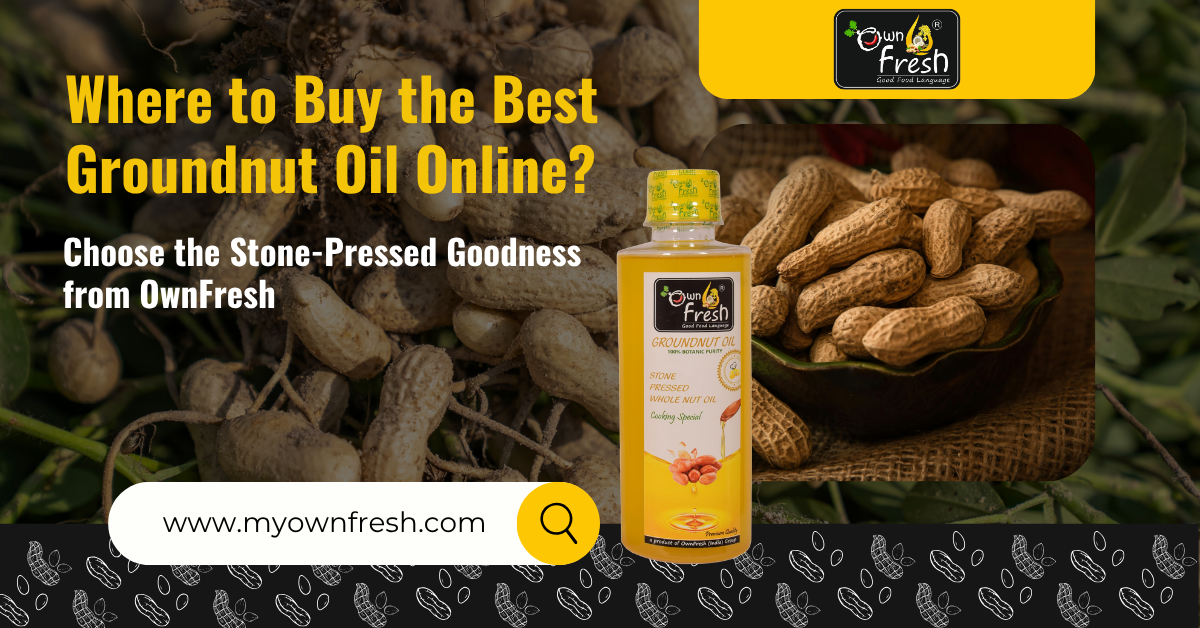 Where to Buy the Best Groundnut Oil Online? Choose the Stone-Pressed Goodness from OwnFresh